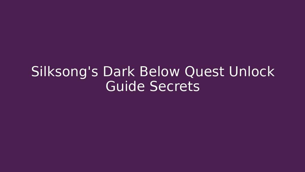 Silksong's Dark Below Quest Unlock Guide Secrets - Vintage E-Juice
