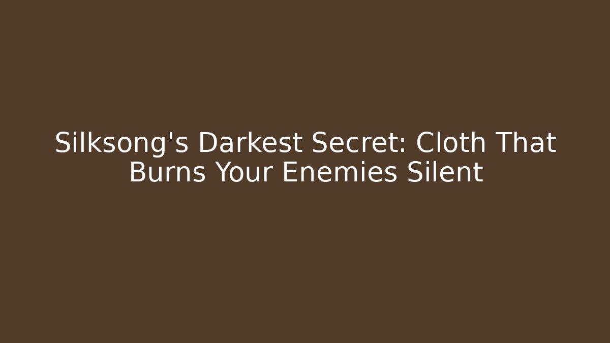 Silksong's Darkest Secret: Cloth That Burns Your Enemies Silent