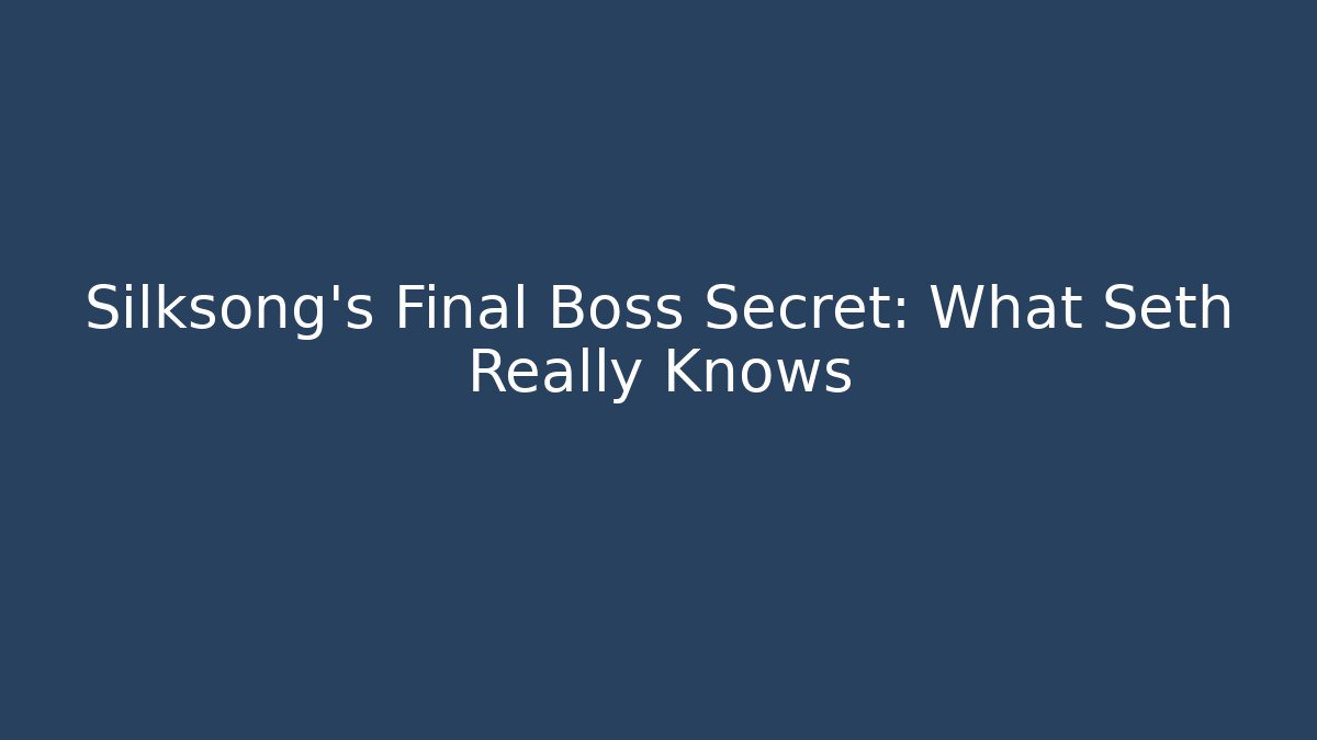 Silksong's Final Boss Secret: What Seth Really Knows