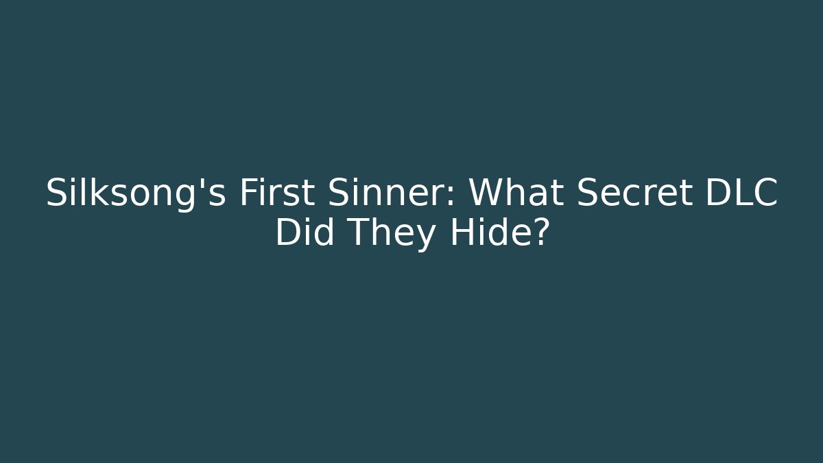 Silksong's First Sinner: What Secret DLC Did They Hide?