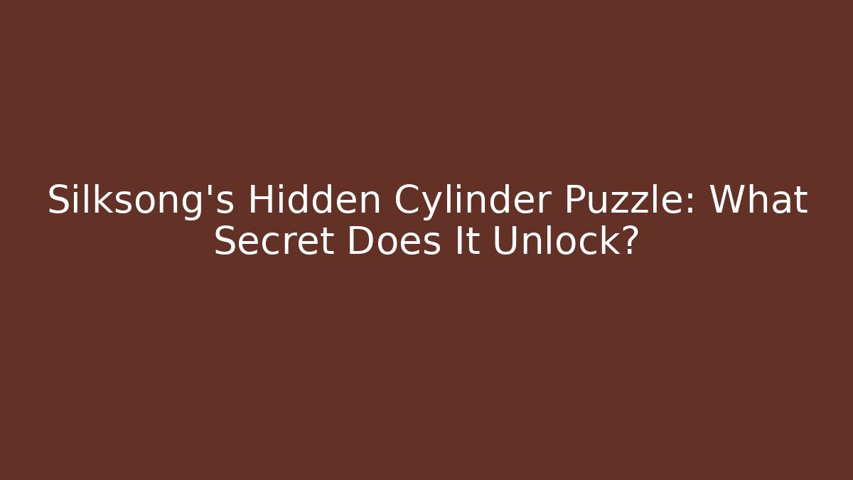 Silksong's Hidden Cylinder Puzzle: What Secret Does It Unlock?