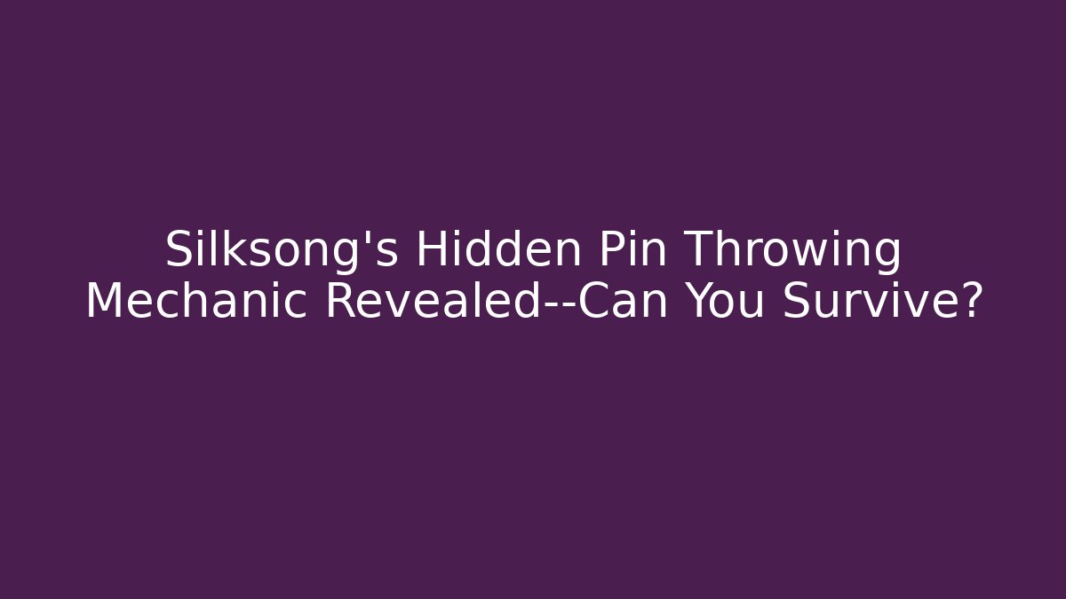 Silksong's Hidden Pin Throwing Mechanic Revealed—Can You Survive?