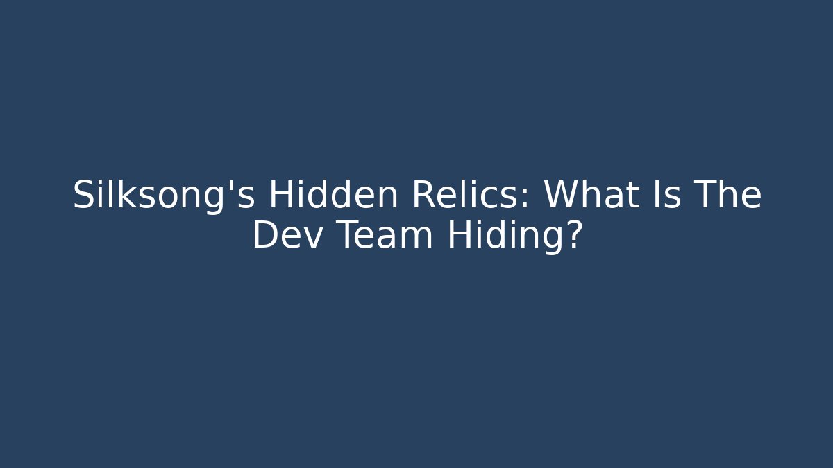 Silksong's Hidden Relics: What Is The Dev Team Hiding?