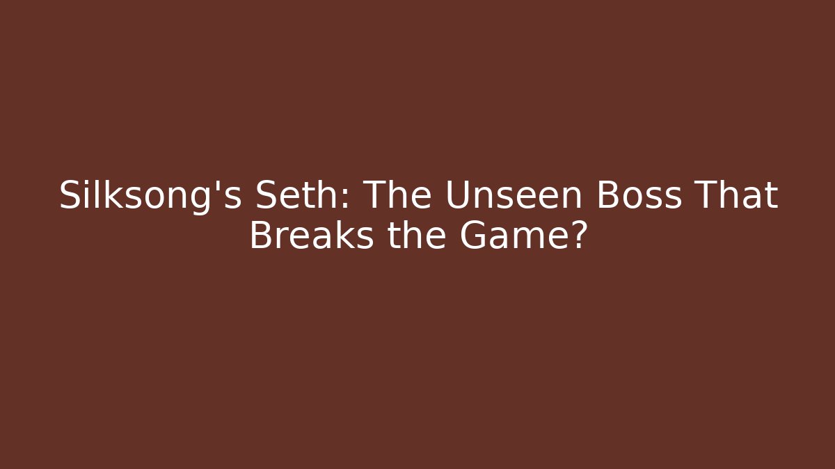 Silksong's Seth: The Unseen Boss That Breaks the Game?