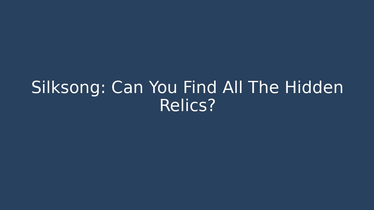 Silksong: Can You Find All The Hidden Relics?