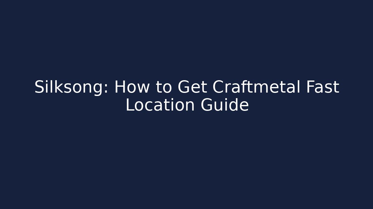 Silksong: How to Get Craftmetal Fast Location Guide - Vintage E-Juice