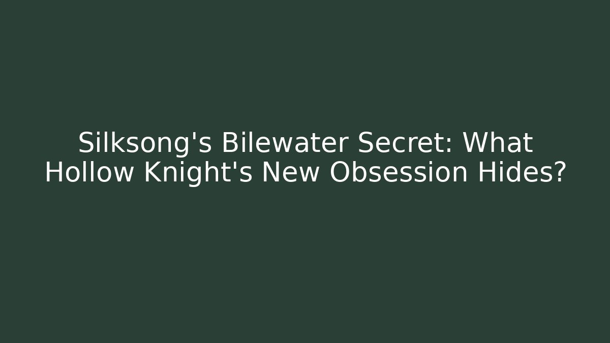 Silksong’s Bilewater Secret: What Hollow Knight’s New Obsession Hides?