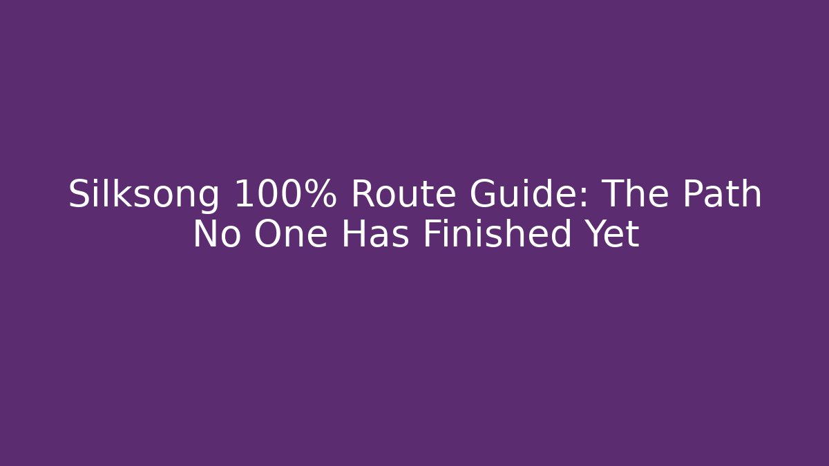 Silksong 100% Route Guide: The Path No One Has Finished Yet