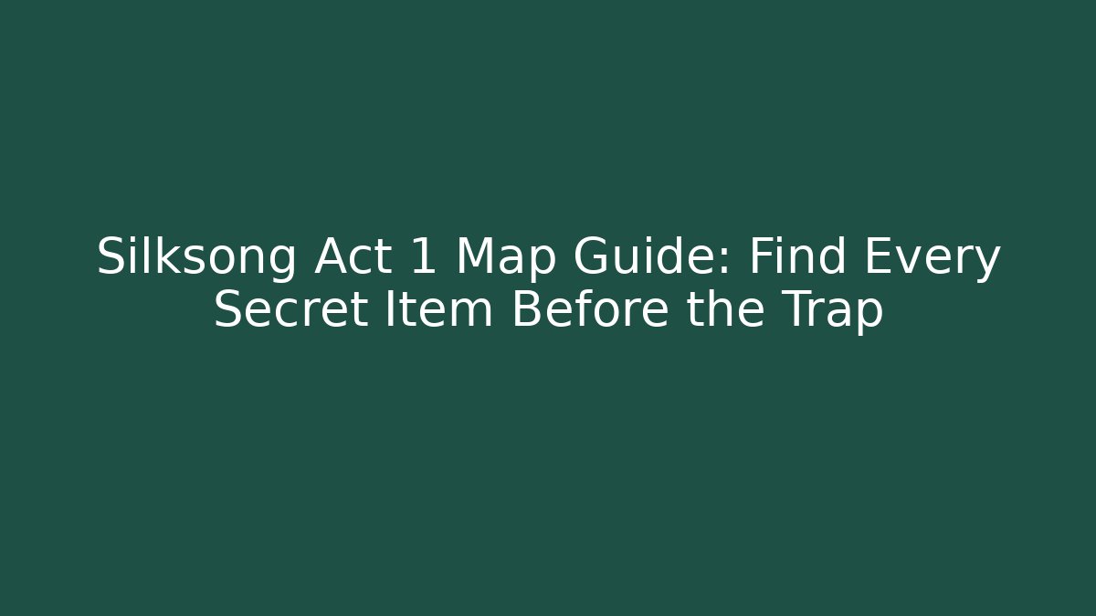 Silksong Act 1 Map Guide: Find Every Secret Item Before the Trap