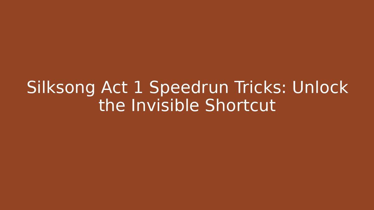 Silksong Act 1 Speedrun Tricks: Unlock the Invisible Shortcut