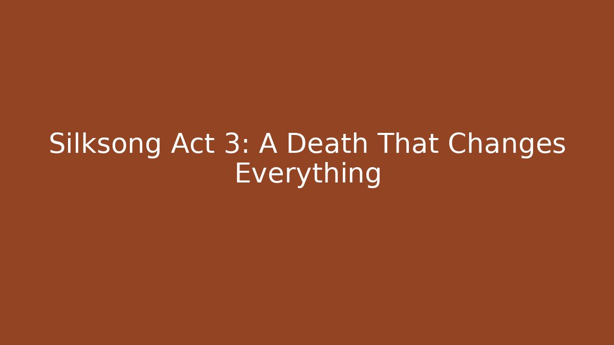 Silksong Act 3: A Death That Changes Everything - Vintage E-Juice