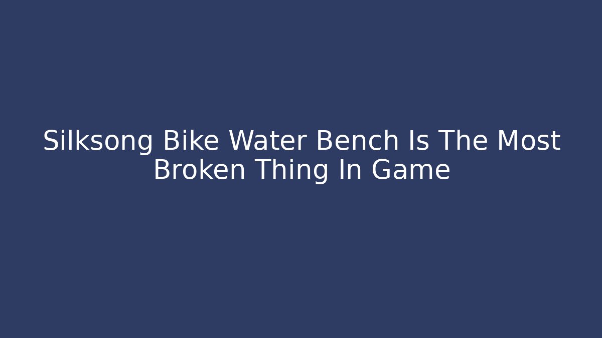 Silksong Bike Water Bench Is The Most Broken Thing In Game