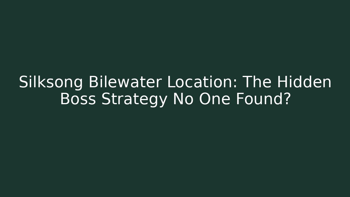 Silksong Bilewater Location: The Hidden Boss Strategy No One Found?