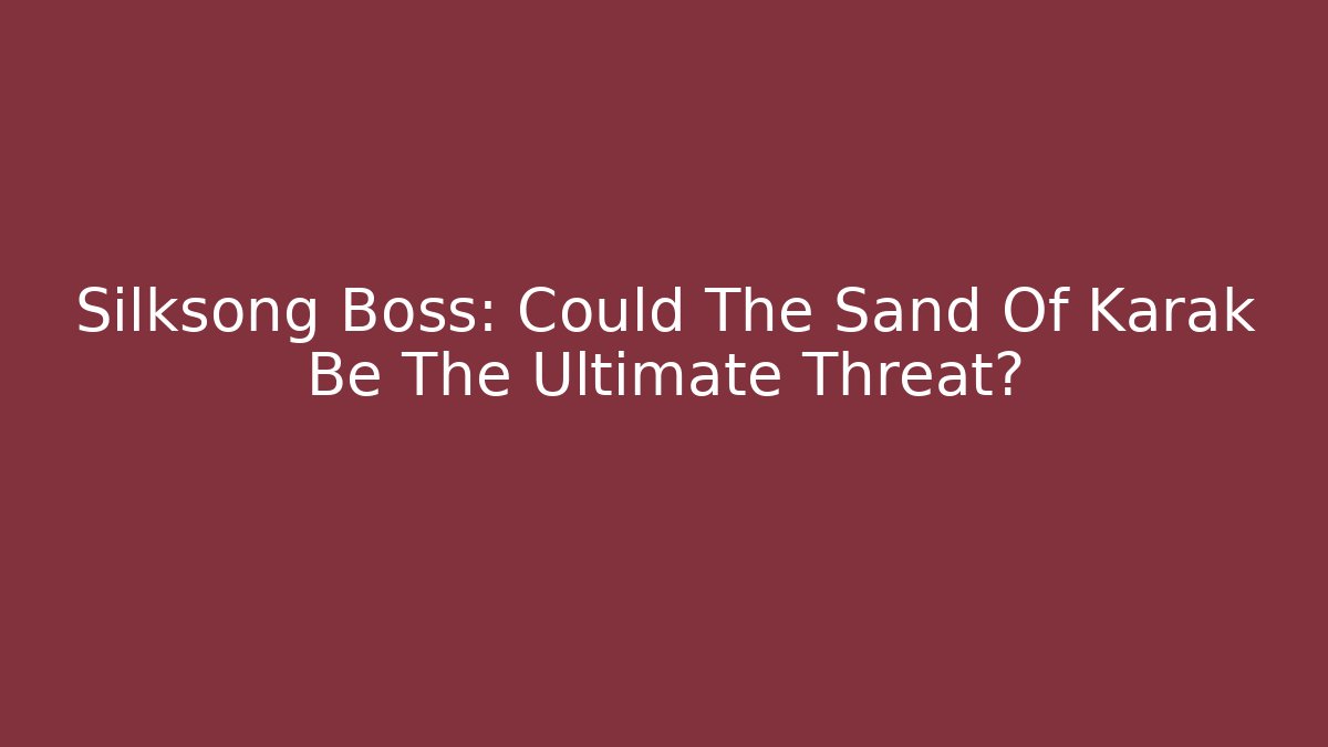 Silksong Boss: Could The Sand Of Karak Be The Ultimate Threat?