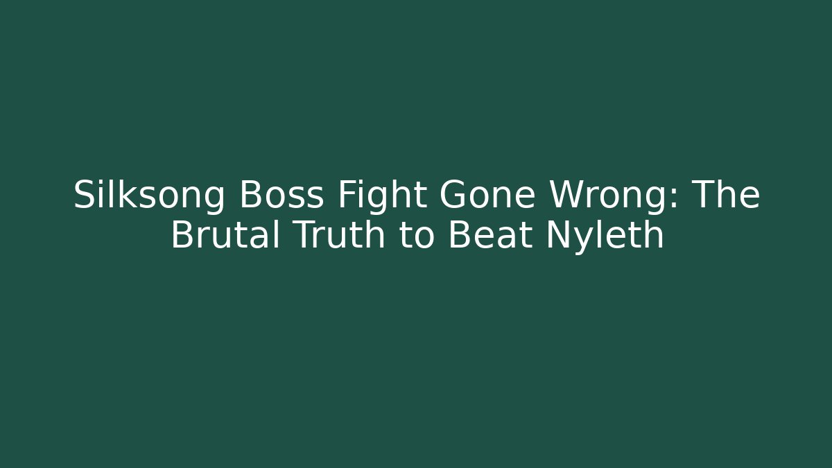 Silksong Boss Fight Gone Wrong: The Brutal Truth to Beat Nyleth