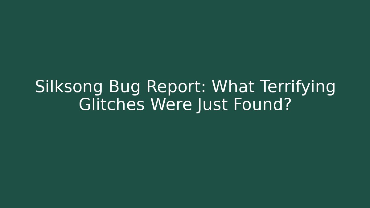 Silksong Bug Report: What Terrifying Glitches Were Just Found?
