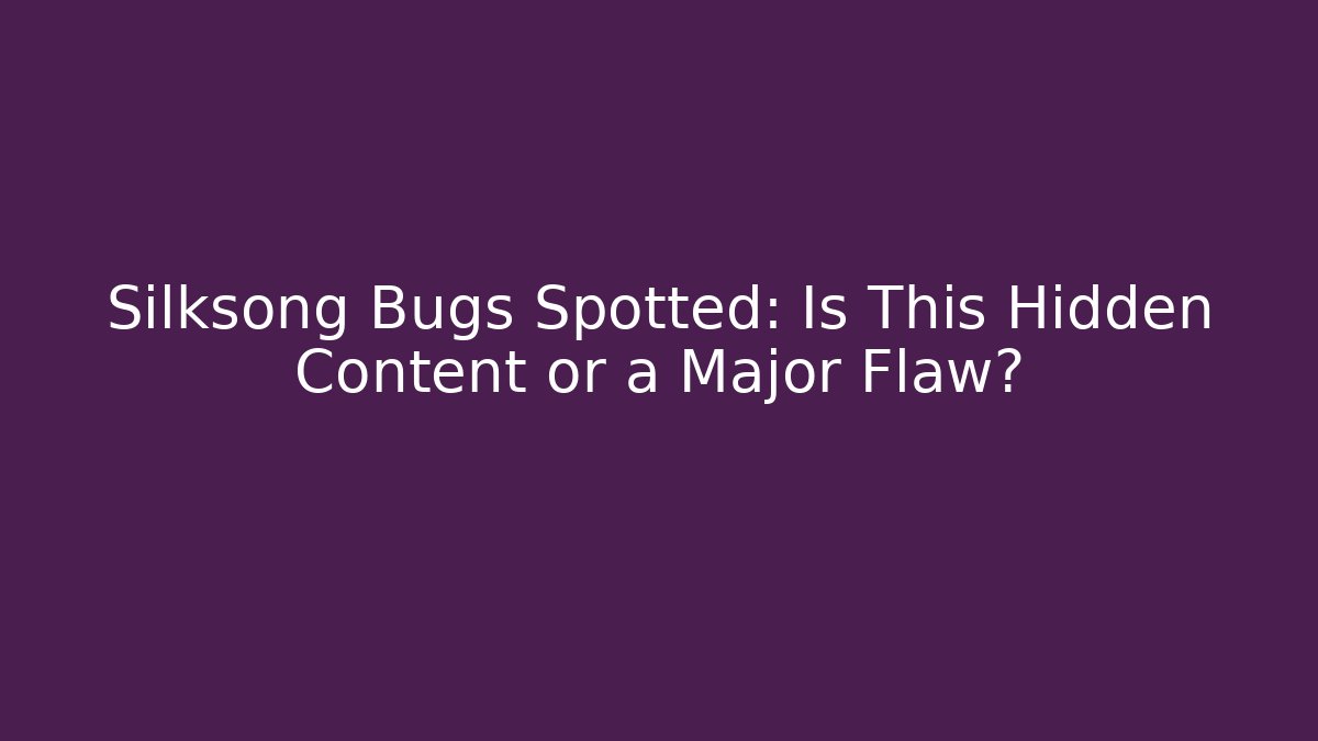 Silksong Bugs Spotted: Is This Hidden Content or a Major Flaw?