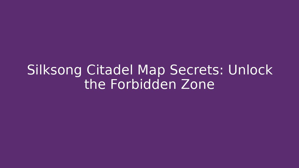 Silksong Citadel Map Secrets: Unlock the Forbidden Zone - Vintage E-Juice
