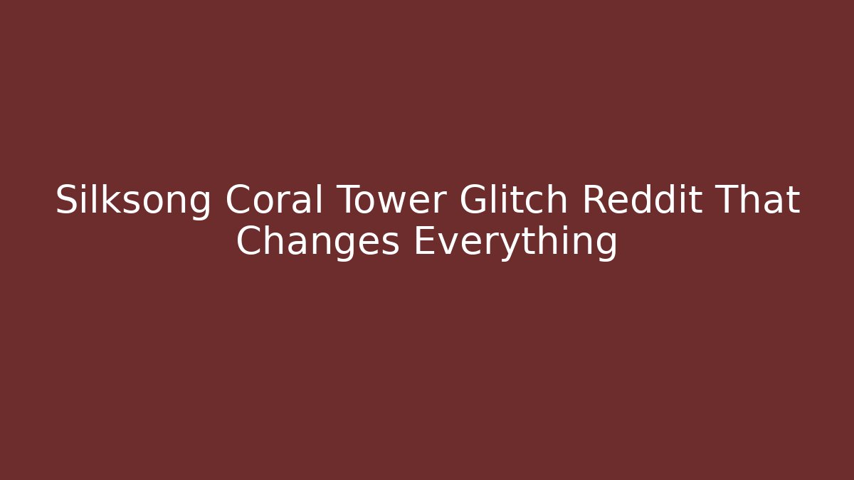 Silksong Coral Tower Glitch Reddit That Changes Everything - Vintage E-Juice