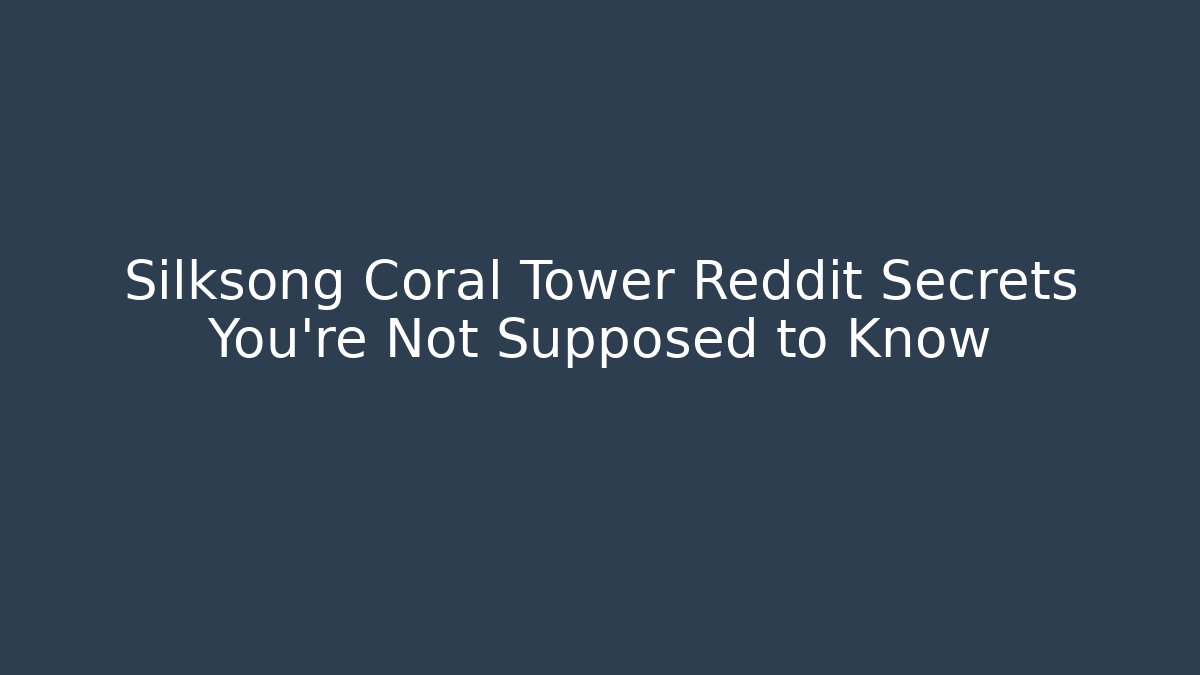 Silksong Coral Tower Reddit Secrets You're Not Supposed to Know