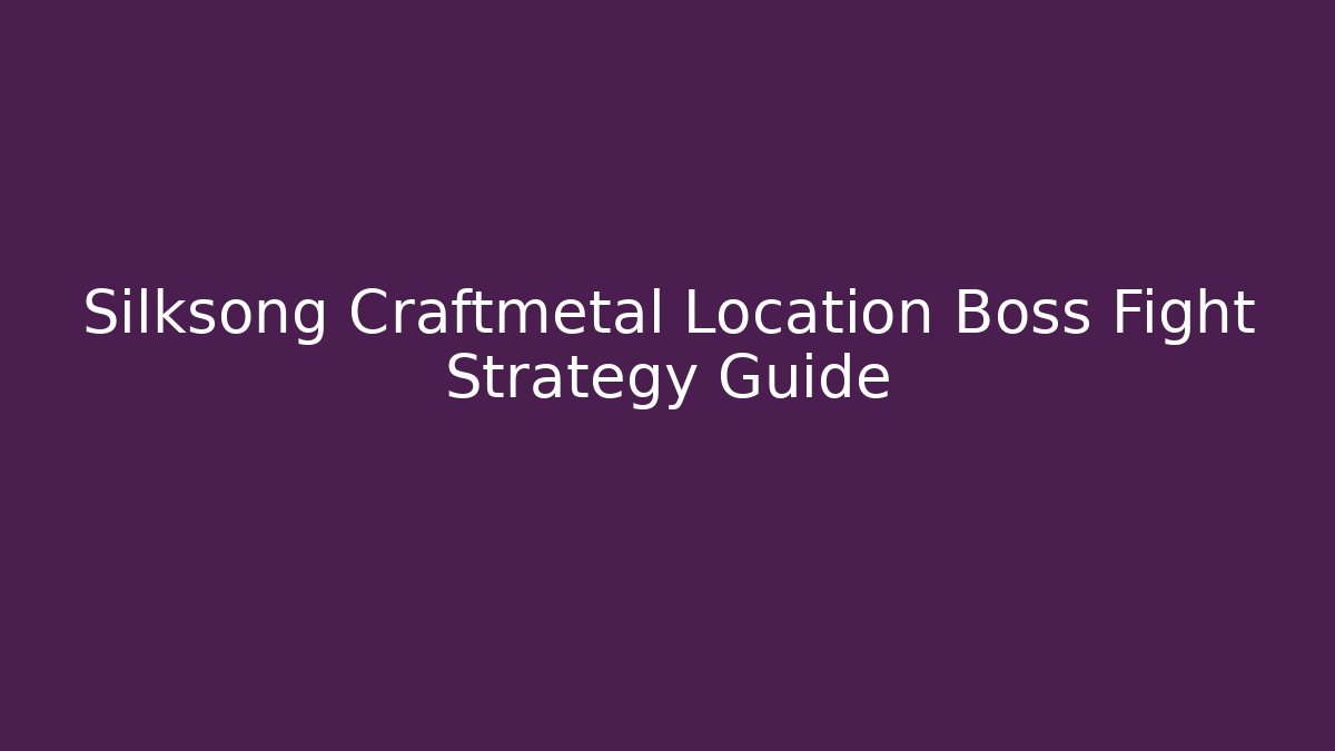 Silksong Craftmetal Location Boss Fight Strategy Guide