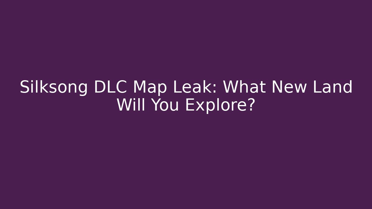 Silksong DLC Map Leak: What New Land Will You Explore?