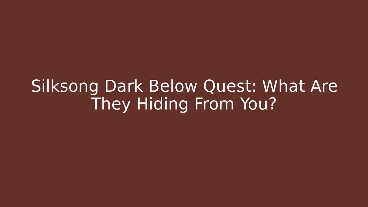 Silksong Dark Below Quest: What Are They Hiding From You?