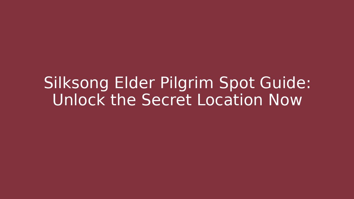 Silksong Elder Pilgrim Spot Guide: Unlock the Secret Location Now