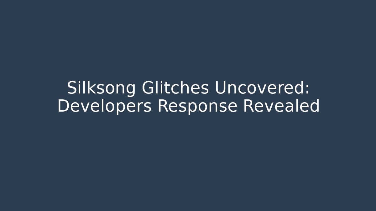 Silksong Glitches Uncovered: Developers Response Revealed