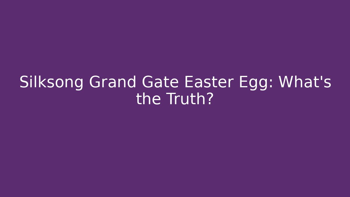 Silksong Grand Gate Easter Egg: What's the Truth?
