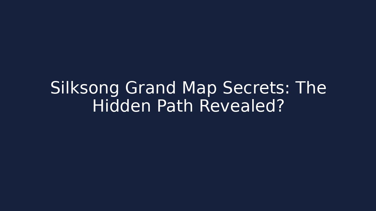 Silksong Grand Map Secrets: The Hidden Path Revealed?