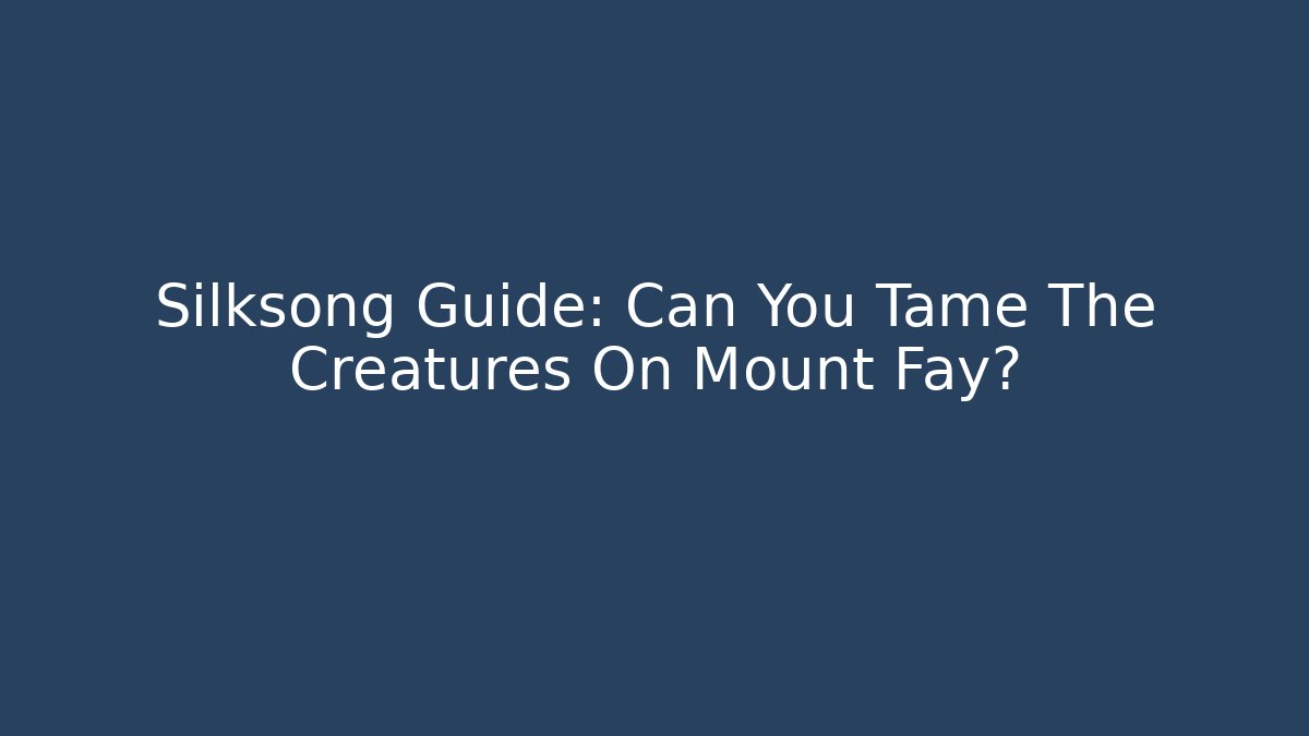 Silksong Guide: Can You Tame The Creatures On Mount Fay?