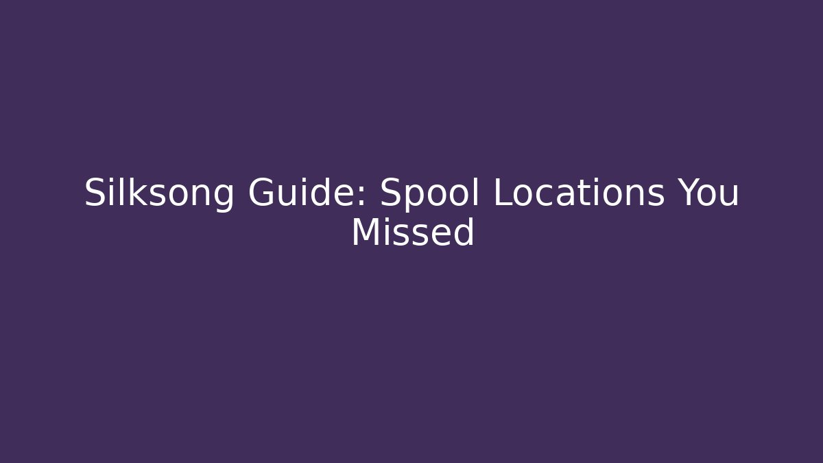 Silksong Guide: Spool Locations You Missed - Vintage E-Juice