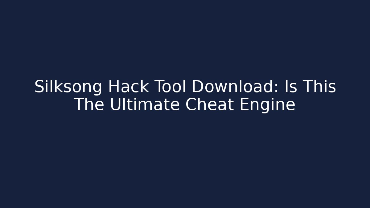Silksong Hack Tool Download: Is This The Ultimate Cheat Engine