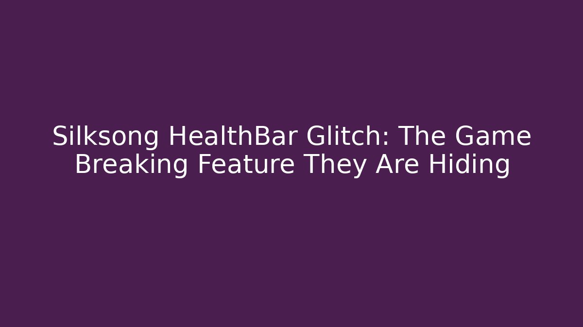 Silksong HealthBar Glitch: The Game Breaking Feature They Are Hiding