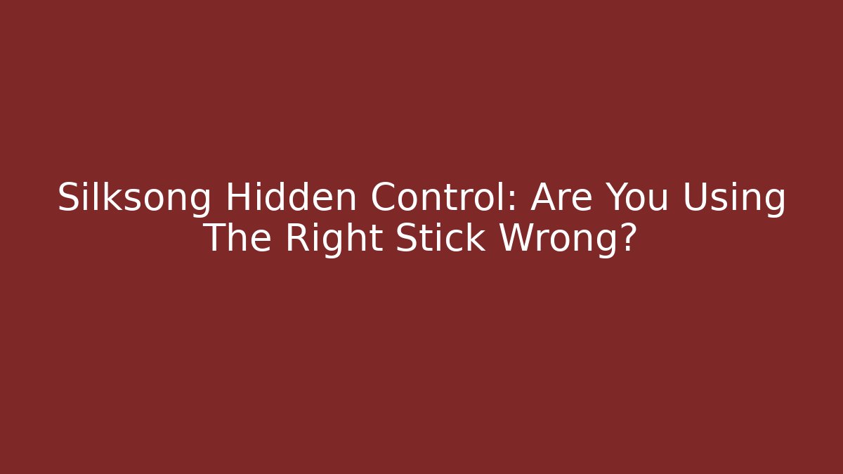 Silksong Hidden Control: Are You Using The Right Stick Wrong?