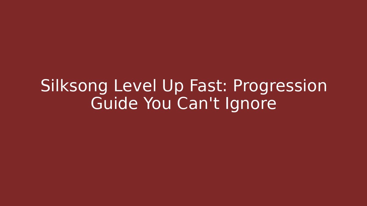 Silksong Level Up Fast: Progression Guide You Can't Ignore - Vintage E-Juice
