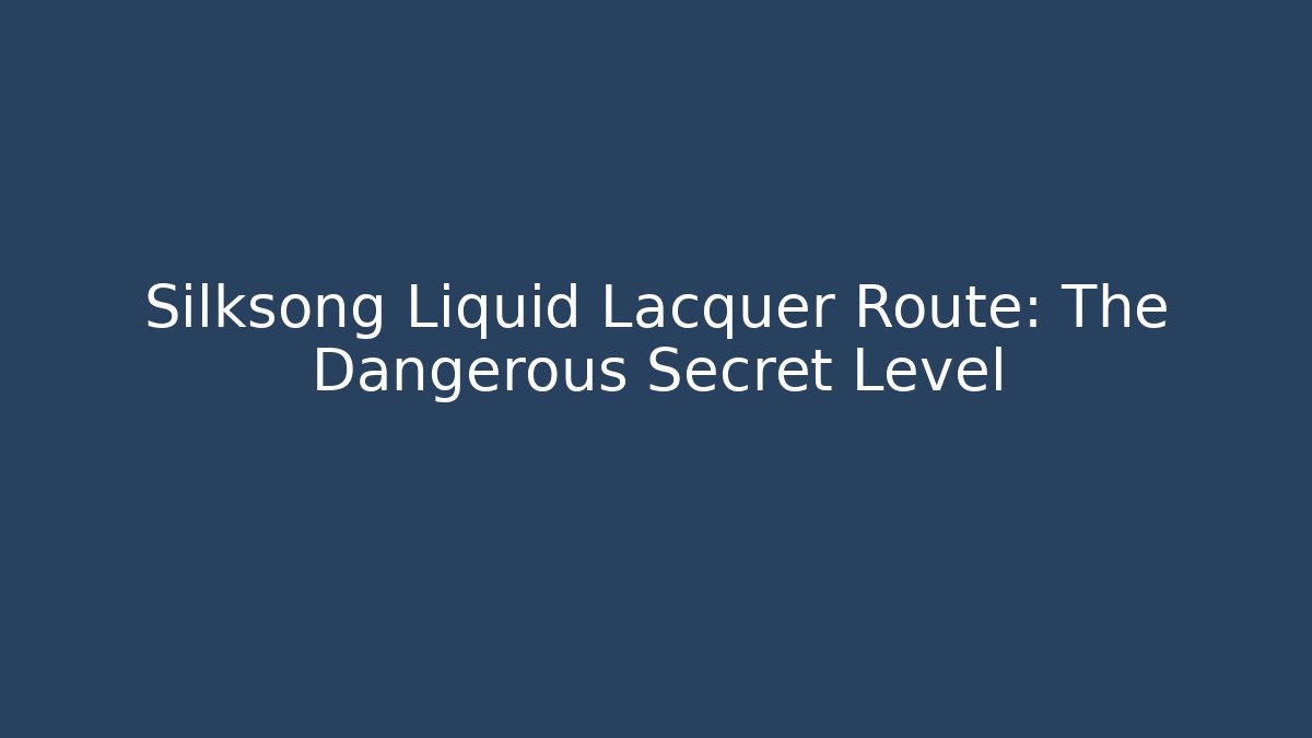 Silksong Liquid Lacquer Route: The Dangerous Secret Level
