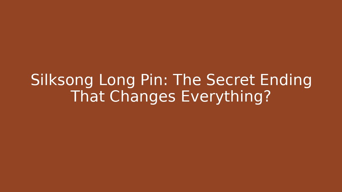 Silksong Long Pin: The Secret Ending That Changes Everything?