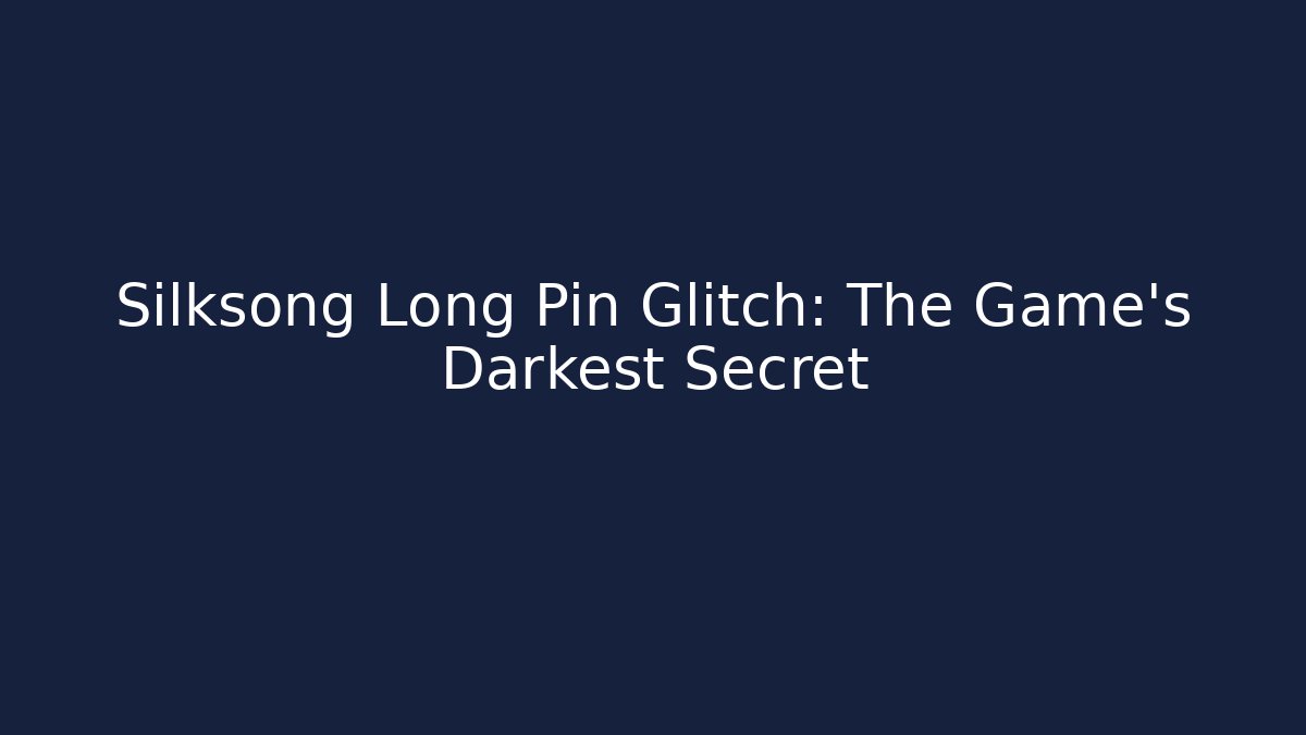 Silksong Long Pin Glitch: The Game's Darkest Secret