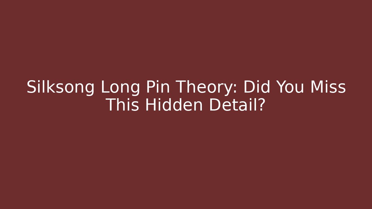 Silksong Long Pin Theory: Did You Miss This Hidden Detail?
