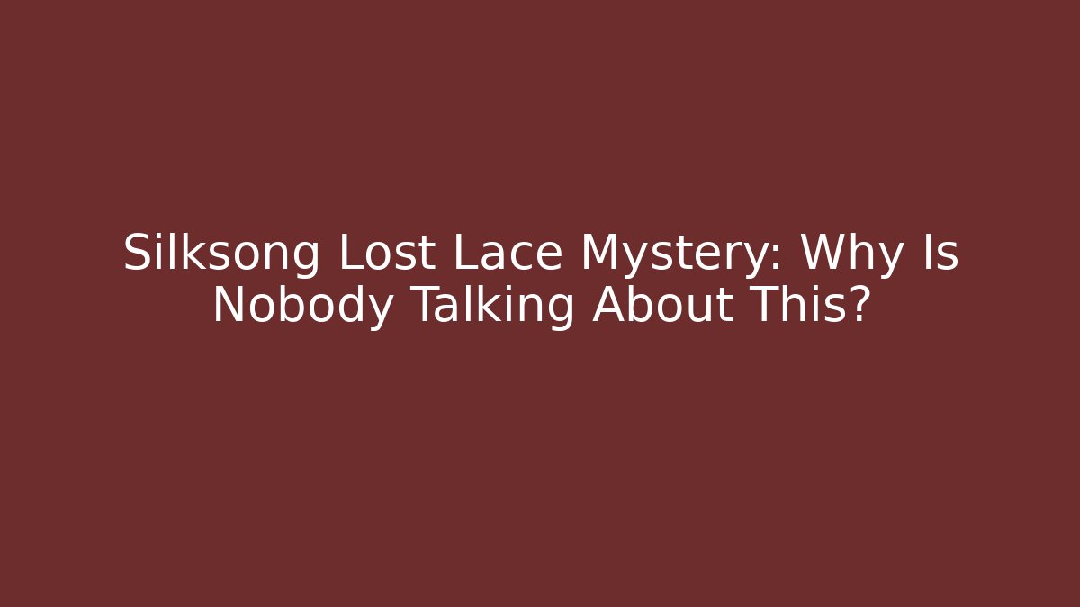 Silksong Lost Lace Mystery: Why Is Nobody Talking About This?
