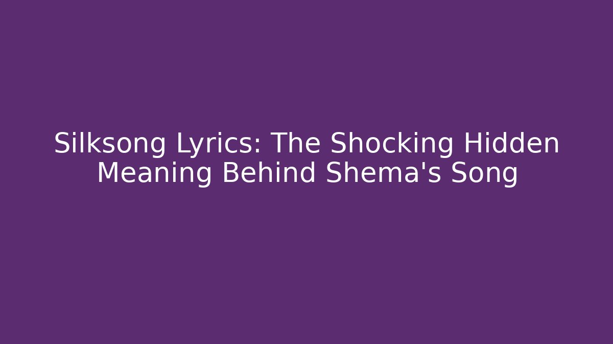 Silksong Lyrics: The Shocking Hidden Meaning Behind Shema's Song