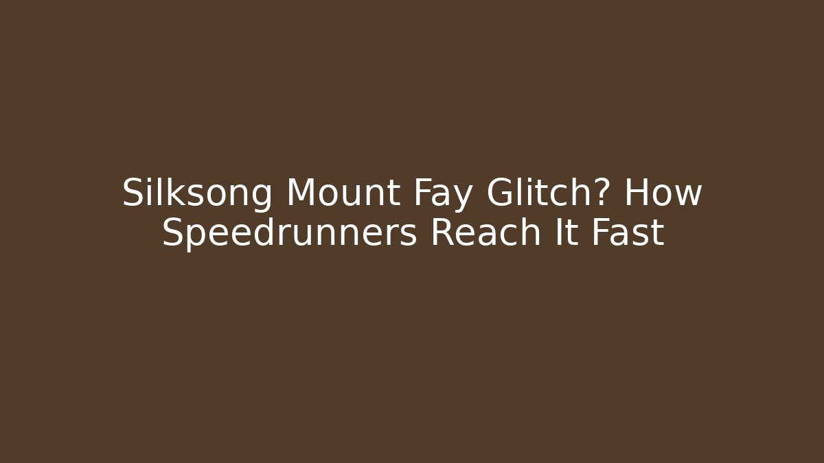 Silksong Mount Fay Glitch? How Speedrunners Reach It Fast