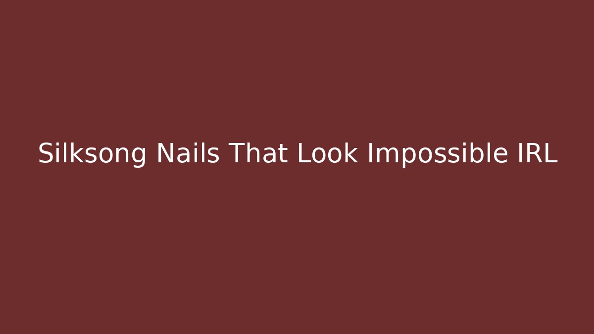 Silksong Nails That Look Impossible IRL