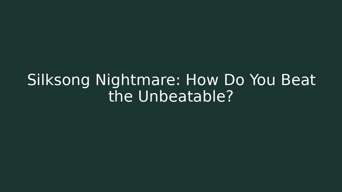 Silksong Nightmare: How Do You Beat the Unbeatable?