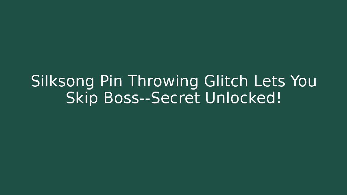 Silksong Pin Throwing Glitch Lets You Skip Boss—Secret Unlocked!