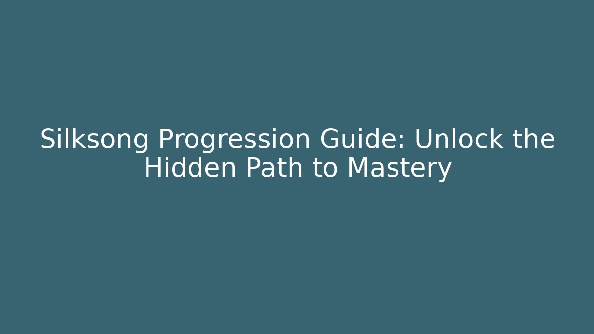 Silksong Progression Guide: Unlock the Hidden Path to Mastery