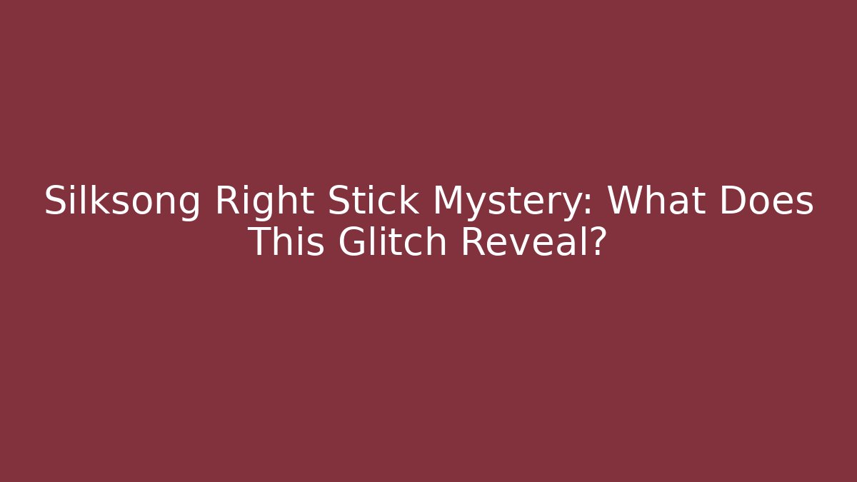 Silksong Right Stick Mystery: What Does This Glitch Reveal?