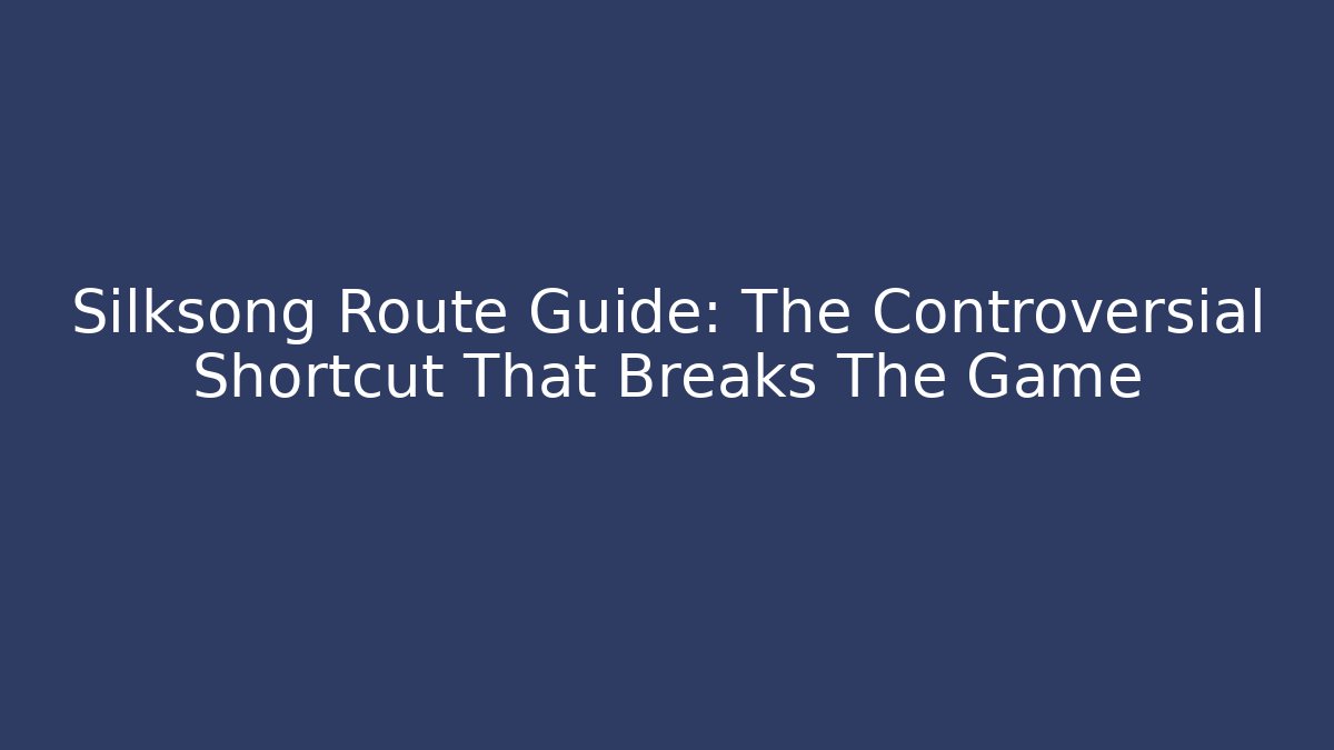 Silksong Route Guide: The Controversial Shortcut That Breaks The Game